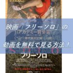 映画「フリーソロ」の動画を無料で見る方法！