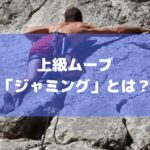 クライミングの上級ムーブ「ジャミング」とは？