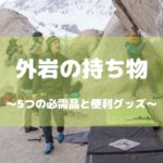 外岩ボルダリングの持ち物！便利グッズや5つの必需品リスト