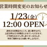 【営業時間変更】1/23(金)は12:00 OPEN（通常10:00）