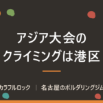 アジア競技大会のスポーツクライミングは名古屋市港区で開催｜会場ポートメッセなごやへの行き方と、観戦後に自分で登れるジム