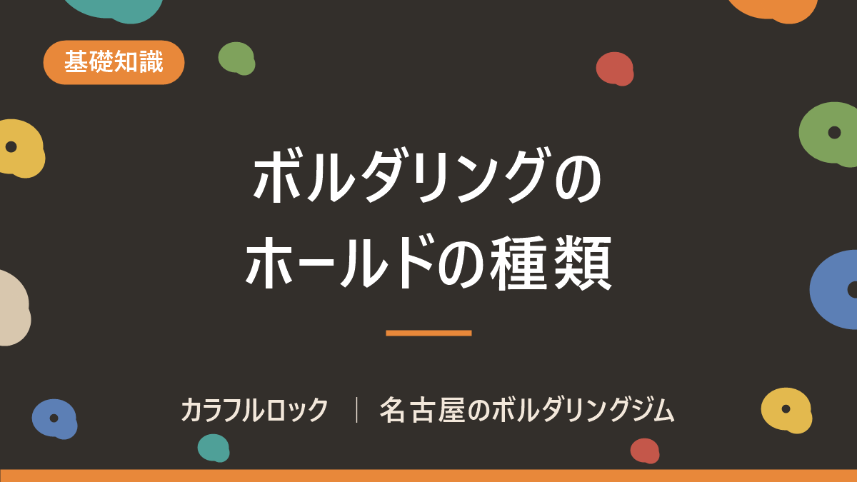 ボルダリング ホールドとは|種類7つ・持ち方・色の意味・足も解説