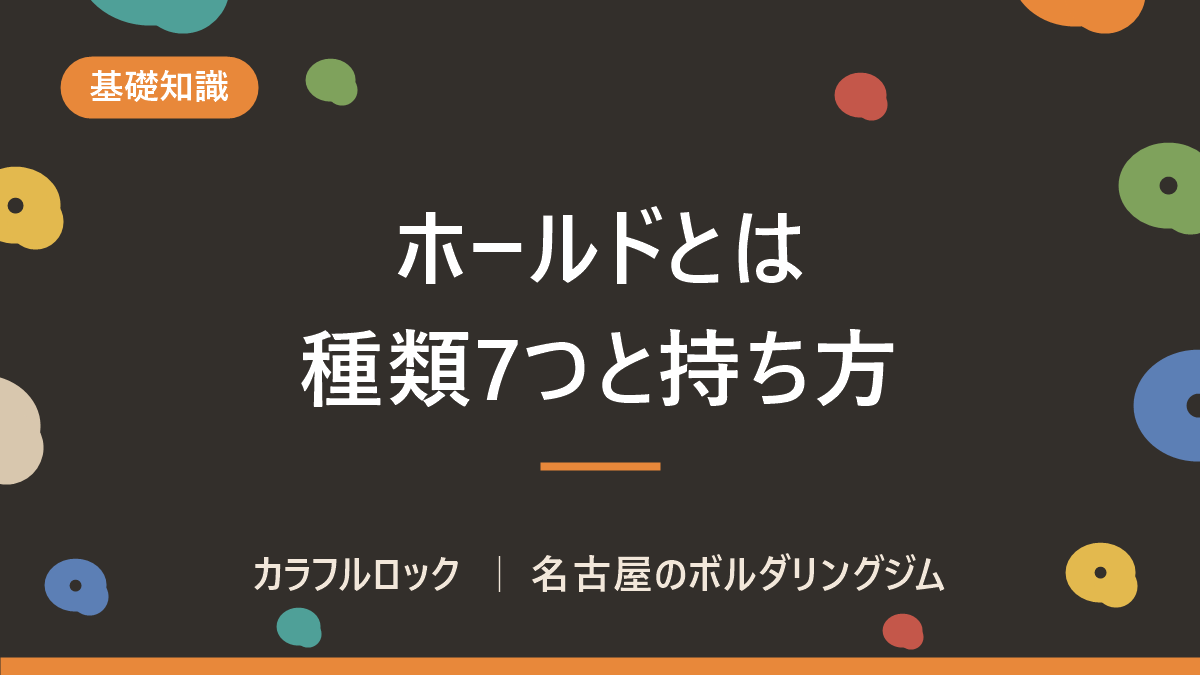 ボルダリング ホールドとは|種類7つ・持ち方・色の意味・足も解説