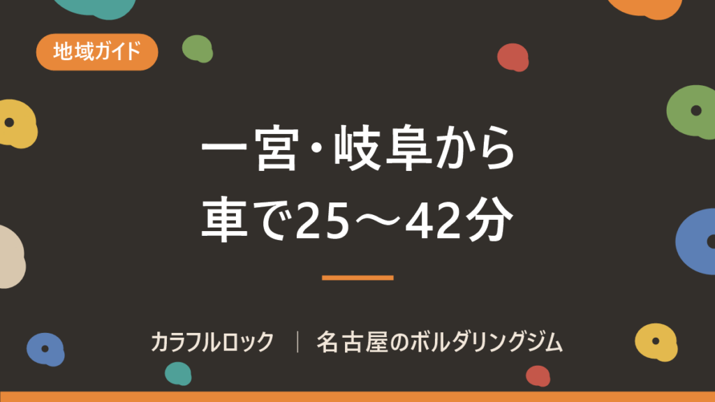 一宮・岐阜からボルダリング｜名古屋市港区のジムまで車25〜42分・無料駐車場7台