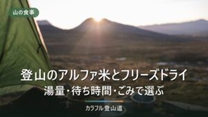 登山のアルファ米とフリーズドライ｜湯量・待ち時間・ごみで選ぶ山の主食4条件