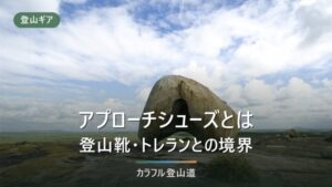 アプローチシューズとは？登山靴・トレランシューズとの境界を4メーカー公式で整理