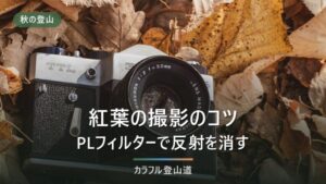 紅葉の撮影のコツ｜PLフィルターで反射を消す。登山道のマナーも