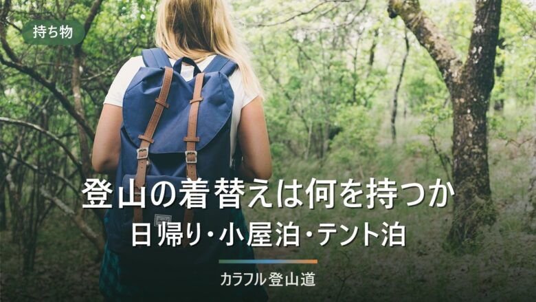 登山の着替えは何をどう持つ?日帰り・山小屋泊・テント泊で変わる3つの基準