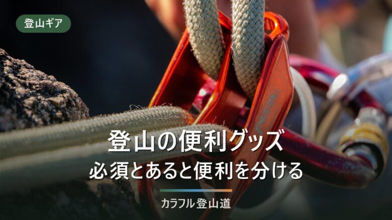 登山の便利グッズ24選|重さ・価格・必須度で選ぶ比較ガイド