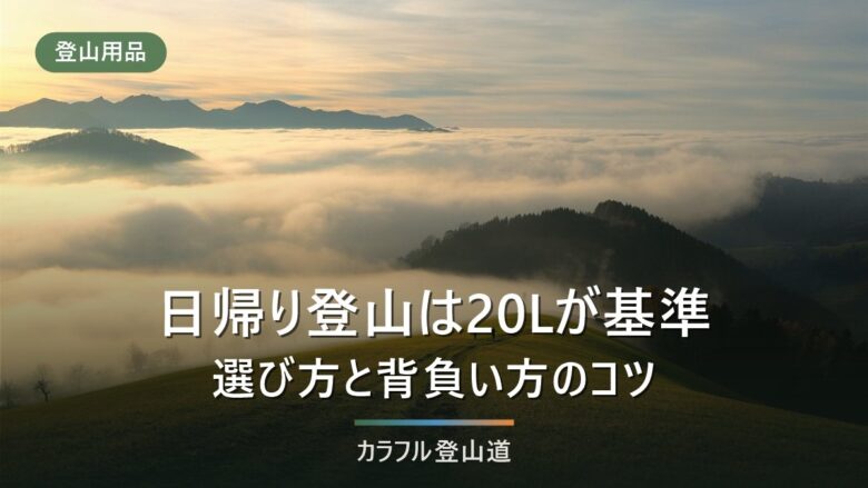 登山リュック20Lが日帰りの基準になる理由|選び方と背負い方・おすすめ11選