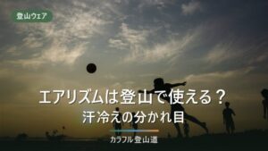 エアリズムは登山に使える？低山ならOK・本格登山で危ない理由と代わりのインナー