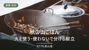 秋の山ごはん｜火を使う・使わないで分ける献立と、気温から決める道具の選び方