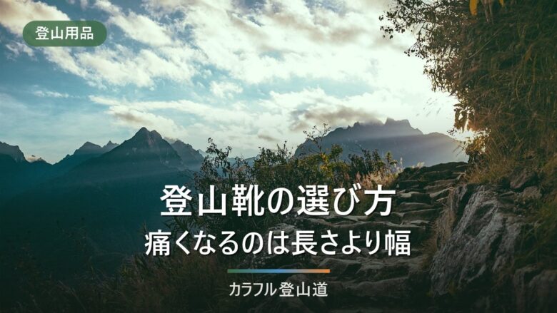 登山靴の選び方|サイズは「指1本分」では足りない。足囲(ワイズ)とカットの決め方