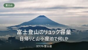富士登山のリュック容量は何Lが正解？日帰り・山小屋泊別に解説
