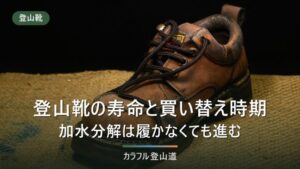 登山靴の寿命と買い替え時期｜履かなくても進む劣化を3つの基準で見分ける方法