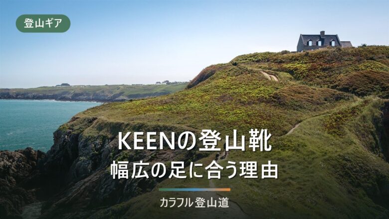 KEENのトレッキングシューズ|幅広・甲高に向く5モデルとサイズの決め方