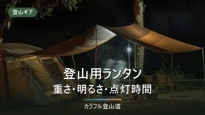 登山ランタンおすすめ7選｜軽量・点灯時間・電池式で比較