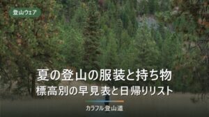 夏の登山の服装と持ち物｜標高別の早見表と日帰りチェックリスト