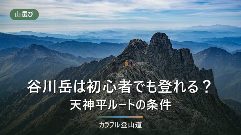 谷川岳は初心者でも登れる?天神尾根ルートの条件とロープウェイ料金・条例の境界を整理