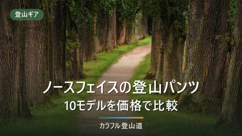ノースフェイス登山パンツ比較|人気10モデルの価格・重さ一覧