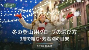 冬の登山用グローブの選び方｜インナー・メイン・オーバーの3層と気温別の組み合わせ目安
