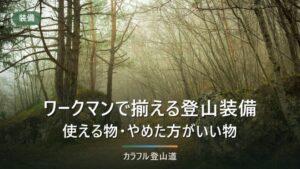 ワークマンで揃える登山装備｜使える物・条件つきの物・避ける物