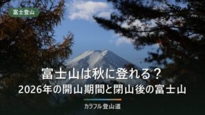 富士山は秋に登れる？2026年の開山期間と、閉山後の富士山で閉じるもの一覧