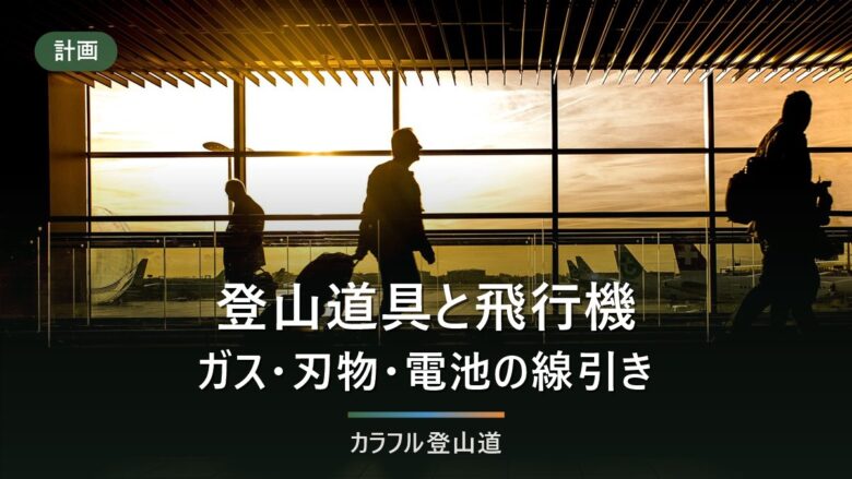 登山道具は飛行機に持ち込めるか|OD缶・CB缶は不可、21品目の可否早見表