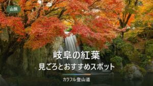 岐阜県の紅葉登山：初心者～上級者まで楽しめる秋のおすすめ5選とキャンプ場