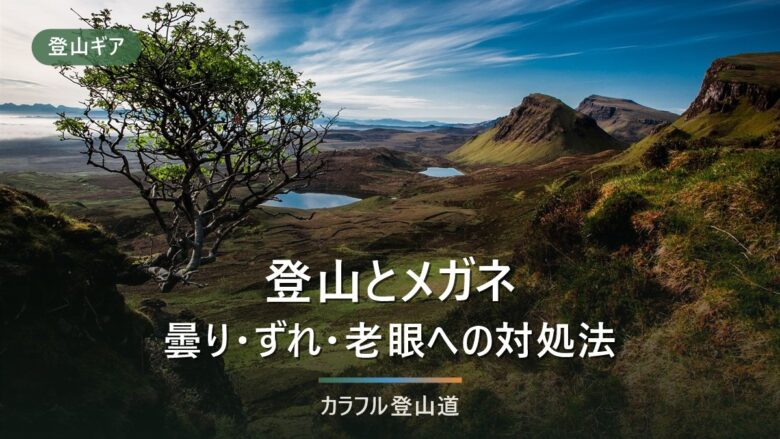登山とメガネ|曇り・ずれ・老眼への対処と、コンタクトとの使い分け