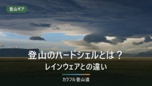 登山のハードシェルとは？レインウェアとの違いと買い替え判断チェックリスト｜行き先別早見表つき