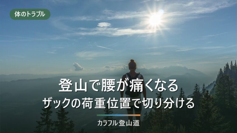 登山で腰が痛くなる原因4つ|ザックの荷重位置と背面長、下りの着地で切り分ける