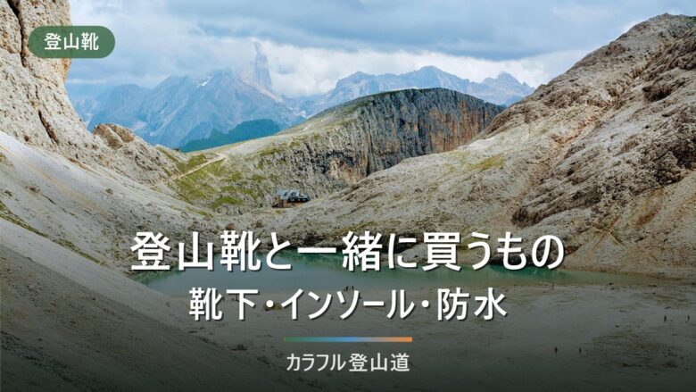 登山靴を買ったら一緒に買うもの|靴下・インソール・防水スプレーの優先順位を3段階で分ける