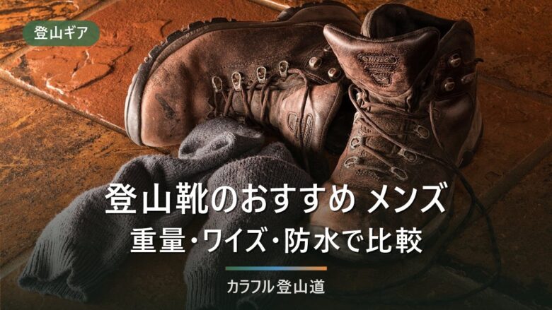登山靴おすすめメンズ8モデル比較|足幅・重量・価格で選ぶ2026年8月版の早見表つき