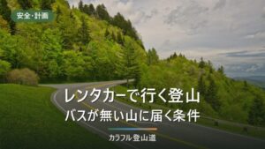 レンタカーで行く登山｜バスが無い山に届く条件とNOC・下山後の運転で崩れる計画