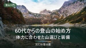 60代からの登山の始め方｜体力の落ち方に合わせた山の選び方と、装備で減らせる負担