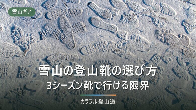 雪山の登山靴の選び方|手持ちの3シーズン靴で行ける限界と、冬靴が必要になる条件