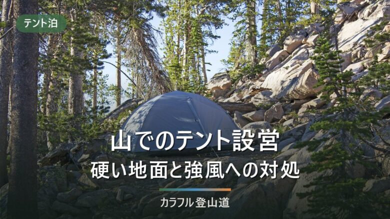 山のテント設営はどこに張るかで決まる 硬い地面と強風のテント場で使える4手順