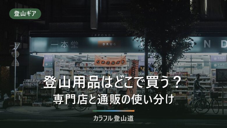 登山用品はどこで買う?専門店・直営店・通販の使い分けと、失敗しない順番