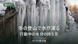 冬の登山の水分補給｜水を凍らせず持つための判定チェックと、体重から出す必要量の計算式