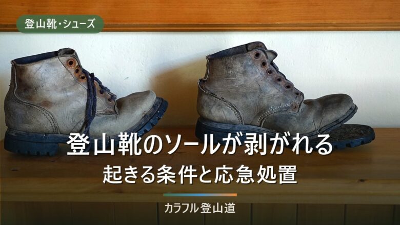 登山靴のソールが剥がれる|製造後5年の目安と、山中で下山まで歩くための応急処置