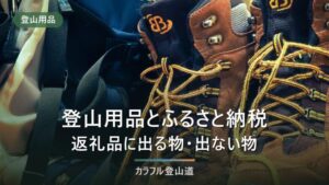 登山用品はふるさと納税で手に入るか｜寄附という入手経路が向く物・向かない物と確認する4項目