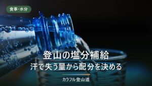 登山の塩分補給｜公的目安0.1〜0.2％食塩水から、塩タブレットと飲料の配分を決める