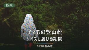 子どもの登山靴はサイズをどう決めるか｜実足長と1cm刻みから履ける期間を計算する