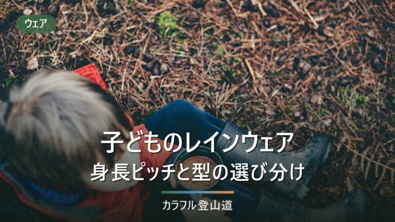 子どものレインウェアは何を選ぶか|身長10cm刻みとセパレート・ポンチョの線引き
