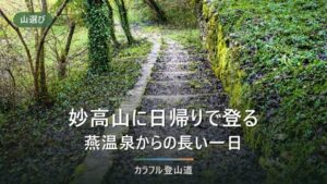 妙高山に燕温泉から日帰りできるか｜2,454mの百名山で出発前に決める時刻と手続き
