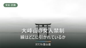 大峰山の女人禁制はいまも続くのか｜山上ヶ岳の結界門4地点と、女性も歩ける大峰の山