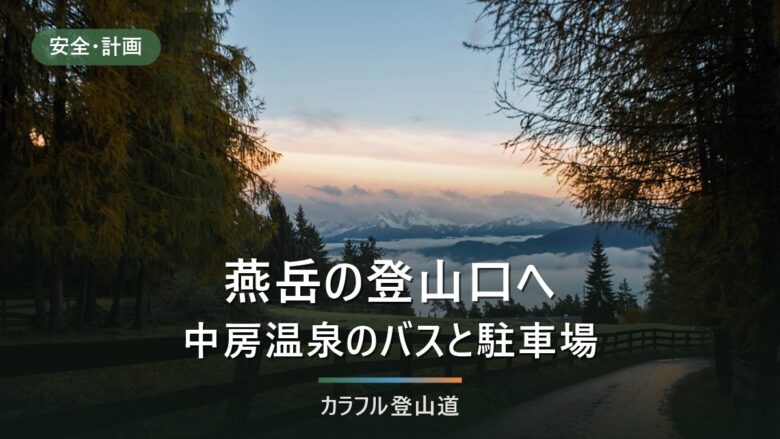 燕岳の登山口・中房温泉へのアクセス|中房線は5〜18時通行、バスと駐車場約70台【2026年9月】
