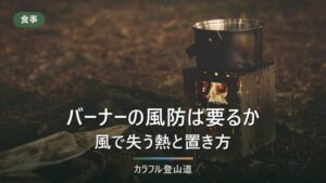 バーナーの風防は要るのか｜風で失う熱と、SOTO・イワタニプリムスが禁止する置き方
