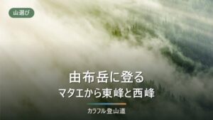 由布岳の登り方｜正面登山口から約2時間30分、別府行き最終バス18:15から決める下山の締切